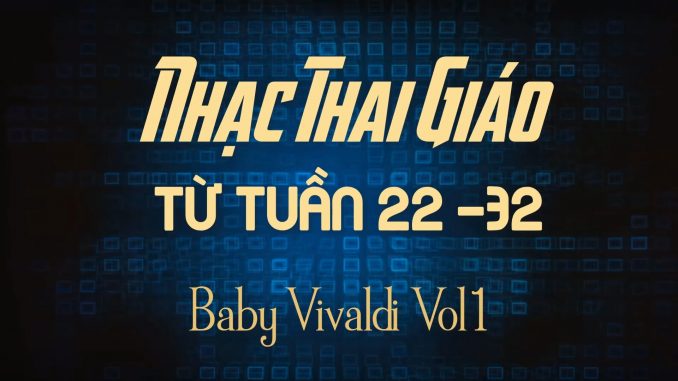 Nhạc Thai Giáo BabyVivaldi Tuần 22-32(Vol1)